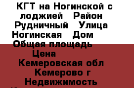 КГТ на Ногинской с лоджией › Район ­ Рудничный › Улица ­ Ногинская › Дом ­ 10 › Общая площадь ­ 18 › Цена ­ 750 000 - Кемеровская обл., Кемерово г. Недвижимость » Квартиры продажа   . Кемеровская обл.